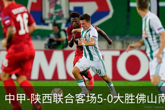 中甲-陕西联合客场5-0大胜佛山南狮 埃尔阿兹拉克1射2传